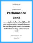 Performance Bond แปลว่า?, คำศัพท์ช่างภาษาอังกฤษ - ไทย Performance Bond คำศัพท์ภาษาอังกฤษ Performance Bond แปลว่า หนังสือค้ำประกันการทำงานที่ผู้รับเหมาให้กับเจ้าของโครงการว่าจะทำงานและรับผิดชอบทุกสิ่งตามหน้าที่ของผู้รับเหมาและจะทำงานให้แล้วเสร็จตามที่ระบุในเอกสารสัญญา (เหมือน Contract Bond)