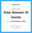 Polar Moment of Inertia แปลว่า?, คำศัพท์ช่างภาษาอังกฤษ - ไทย Polar Moment of Inertia คำศัพท์ภาษาอังกฤษ Polar Moment of Inertia แปลว่า โพล่าร์โมเมนต์แห่งความเฉื่อย