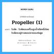 propeller (1) แปลว่า?, คำศัพท์ช่างภาษาอังกฤษ - ไทย propeller (1) คำศัพท์ภาษาอังกฤษ propeller (1) แปลว่า ใบพัด : ใบพัดของเครื่องสูบน้ำชนิดหนึ่งโดยใบพัดจะอยู่ทางตอนปลายของท่อดูด