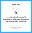 R. แปลว่า?, คำศัพท์ช่างภาษาอังกฤษ - ไทย R. คำศัพท์ภาษาอังกฤษ R. แปลว่า สัญลักษณ์หรืออักษรย่อของคำว่า Resistance (ความต้าน) Ratio of expansion (อัตราของการขยายตัว), Radius (รังสี)