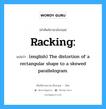 Racking: แปลว่า?, คำศัพท์ช่างภาษาอังกฤษ - ไทย Racking: คำศัพท์ภาษาอังกฤษ Racking: แปลว่า (english) The distortion of a rectangular shape to a skewed parallelogram.