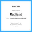 ความร้อนที่เกิดจากแสงหรือรัศมี ภาษาอังกฤษ?, คำศัพท์ช่างภาษาอังกฤษ - ไทย ความร้อนที่เกิดจากแสงหรือรัศมี คำศัพท์ภาษาอังกฤษ ความร้อนที่เกิดจากแสงหรือรัศมี แปลว่า radiant