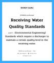 Receiving water quality standards แปลว่า?, คำศัพท์ช่างภาษาอังกฤษ - ไทย Receiving water quality standards คำศัพท์ภาษาอังกฤษ Receiving water quality standards แปลว่า (Environmental Engineering) Standards which require a discharger to maintain a certain quality level in the receiving water.