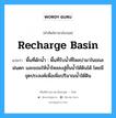 recharge basin แปลว่า?, คำศัพท์ช่างภาษาอังกฤษ - ไทย recharge basin คำศัพท์ภาษาอังกฤษ recharge basin แปลว่า พื้นที่ดักน้ำ : พื้นที่รับน้ำที่ไหลบ่ามาในขณะฝนตก และยอมให้น้ำไหลลงสู่ชั้นน้ำใต้ดินได้ โดยมีจุดประสงค์เพื่อเพิ่มปริมาณน้ำใต้ดิน