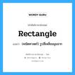 rectangle แปลว่า?, คำศัพท์ช่างภาษาอังกฤษ - ไทย rectangle คำศัพท์ภาษาอังกฤษ rectangle แปลว่า (คณิตศาสตร์) รูปสี่เหลี่ยมมุมฉาก