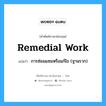 remedial work แปลว่า?, คำศัพท์ช่างภาษาอังกฤษ - ไทย remedial work คำศัพท์ภาษาอังกฤษ remedial work แปลว่า การซ่อมแซมหรือแก้ไข (ฐานราก)