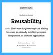 Reusability แปลว่า?, คำศัพท์ช่างภาษาอังกฤษ - ไทย Reusability คำศัพท์ภาษาอังกฤษ Reusability แปลว่า (Software Engineering) the ability to reuse an already-existing program component in another application