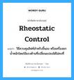 rheostatic control แปลว่า?, คำศัพท์ช่างภาษาอังกฤษ - ไทย rheostatic control คำศัพท์ภาษาอังกฤษ rheostatic control แปลว่า วิธีควบคุมลิฟท์สำหรับขึ้นลง หรือเครื่องยกน้ำหนักโดยใช้แรงต้านที่เปลี่ยนแปลงได้ไม่คงที่