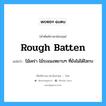 rough batten แปลว่า?, คำศัพท์ช่างภาษาอังกฤษ - ไทย rough batten คำศัพท์ภาษาอังกฤษ rough batten แปลว่า ไม้เคร่า ไม้ระแนงหยาบๆ ที่ยังไม่ได้ไสกบ