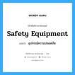 safety equipment แปลว่า?, คำศัพท์ช่างภาษาอังกฤษ - ไทย safety equipment คำศัพท์ภาษาอังกฤษ safety equipment แปลว่า อุปกรณ์ความปลอดภัย