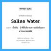 saline water แปลว่า?, คำศัพท์ช่างภาษาอังกฤษ - ไทย saline water คำศัพท์ภาษาอังกฤษ saline water แปลว่า น้ำเค็ม : น้ำที่มีปริมาณความเข้มข้นของสารละลายเกลือ