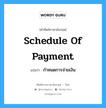 Schedule of Payment แปลว่า?, คำศัพท์ช่างภาษาอังกฤษ - ไทย Schedule of Payment คำศัพท์ภาษาอังกฤษ Schedule of Payment แปลว่า กำหนดการจ่ายเงิน