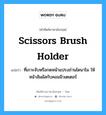 scissors brush holder แปลว่า?, คำศัพท์ช่างภาษาอังกฤษ - ไทย scissors brush holder คำศัพท์ภาษาอังกฤษ scissors brush holder แปลว่า ที่เกาะจับหรือกดหน้าแปรงถ่านไดนาโม ให้หน้าสัมผัสกับคอมมิวเตเตอร์