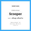 scooper แปลว่า?, คำศัพท์ช่างภาษาอังกฤษ - ไทย scooper คำศัพท์ภาษาอังกฤษ scooper แปลว่า เครื่องขุด, เครื่องคว้าน