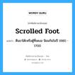 scrolled foot แปลว่า?, คำศัพท์ช่างภาษาอังกฤษ - ไทย scrolled foot คำศัพท์ภาษาอังกฤษ scrolled foot แปลว่า ตีนขาโต๊ะหรือตู้ที่ขดงอ นิยมกันในปี 1680 - 1700