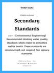 Secondary standards แปลว่า?, คำศัพท์ช่างภาษาอังกฤษ - ไทย Secondary standards คำศัพท์ภาษาอังกฤษ Secondary standards แปลว่า (Environmental Engineering) Recommended drinking water quality standards which relate to aesthetics and/or health. These standards are recommended, not required. See primary standards.