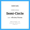 semi-circle แปลว่า?, คำศัพท์ช่างภาษาอังกฤษ - ไทย semi-circle คำศัพท์ภาษาอังกฤษ semi-circle แปลว่า ครึ่งวงกลม, กึ่งวงกลม