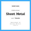 sheet metal แปลว่า?, คำศัพท์ช่างภาษาอังกฤษ - ไทย sheet metal คำศัพท์ภาษาอังกฤษ sheet metal แปลว่า โลหะแผ่น