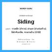 siding แปลว่า?, คำศัพท์ช่างภาษาอังกฤษ - ไทย siding คำศัพท์ภาษาอังกฤษ siding แปลว่า รางหลีก [สำรวจ]; ฝานอก [ช่างก่อสร้าง]; ไม้ฝาทับเกล็ด, กระดานข้าง [ป่าไม้]