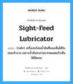 sight-feed lubricator แปลว่า?, คำศัพท์ช่างภาษาอังกฤษ - ไทย sight-feed lubricator คำศัพท์ภาษาอังกฤษ sight-feed lubricator แปลว่า (กลไก) เครื่องชะโลมน้ำมันที่มองเห็นได้ในขณะทำงาน เพราะน้ำมันจะผ่านจากหลอดแก้วเห็นได้ชัดเจน