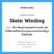 skein winding แปลว่า?, คำศัพท์ช่างภาษาอังกฤษ - ไทย skein winding คำศัพท์ภาษาอังกฤษ skein winding แปลว่า วิธีการพันขดลวดมอเตอร์กระแสสลับ โดยทำให้ใยลวดเป็นห่วงจำนวนของรอบผ่านร่องเป็นรูปขั้วไฟขั้วหนึ่ง