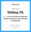 การปรับแนวเลื่อนให้กระชับพอดีโดยให้การเลื่อนที่สอดสวมกันอยู่ระหว่างวัตถุ เป็นไปพอดีไม่หลวมหรือคับเกินไป ภาษาอังกฤษ?, คำศัพท์ช่างภาษาอังกฤษ - ไทย การปรับแนวเลื่อนให้กระชับพอดีโดยให้การเลื่อนที่สอดสวมกันอยู่ระหว่างวัตถุ เป็นไปพอดีไม่หลวมหรือคับเกินไป คำศัพท์ภาษาอังกฤษ การปรับแนวเลื่อนให้กระชับพอดีโดยให้การเลื่อนที่สอดสวมกันอยู่ระหว่างวัตถุ เป็นไปพอดีไม่หลวมหรือคับเกินไป แปลว่า sliding fit