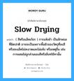 slow drying แปลว่า?, คำศัพท์ช่างภาษาอังกฤษ - ไทย slow drying คำศัพท์ภาษาอังกฤษ slow drying แปลว่า ( สีหรือแล็คเก้อร ) การแห้งช้า เป็นลักษณะที่ผิดปกติ อาจจะเป็นเพราะพื้นผิวของวัตถุที่ลงสี หรือชะแล็คไม่สะอาดและไม่แห้ง หรือเหตุอื่น เช่นการผสมไม่ถูกส่วนของสีหรือสิ่งทใช้ทานั้น