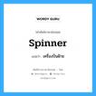 spinner แปลว่า?, คำศัพท์ช่างภาษาอังกฤษ - ไทย spinner คำศัพท์ภาษาอังกฤษ spinner แปลว่า เครื่องปั่นฝ้าย