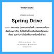 spring drive แปลว่า?, คำศัพท์ช่างภาษาอังกฤษ - ไทย spring drive คำศัพท์ภาษาอังกฤษ spring drive แปลว่า เพลาลอย (แหนบรถชนิดที่วางยาวตามตัวรถตัดกับเพลาท้าย ซึ่งใช้เป็นที่รองรับกันสะเทือนของตัวรถ และรับกำลังขับที่ส่งจากล้อหน้าด้วย)