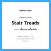 stair treads แปลว่า?, คำศัพท์ช่างภาษาอังกฤษ - ไทย stair treads คำศัพท์ภาษาอังกฤษ stair treads แปลว่า พื้นกระดานขั้นบันได