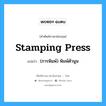 stamping press แปลว่า?, คำศัพท์ช่างภาษาอังกฤษ - ไทย stamping press คำศัพท์ภาษาอังกฤษ stamping press แปลว่า (การพิมพ์) พิมพ์ตัวนูน