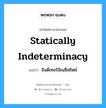 Statically Indeterminacy แปลว่า?, คำศัพท์ช่างภาษาอังกฤษ - ไทย Statically Indeterminacy คำศัพท์ภาษาอังกฤษ Statically Indeterminacy แปลว่า อินดีเทอร์มิเนซีสถิตย์