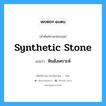 synthetic stone แปลว่า?, คำศัพท์ช่างภาษาอังกฤษ - ไทย synthetic stone คำศัพท์ภาษาอังกฤษ synthetic stone แปลว่า หินสังเคราะห์