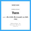 turn แปลว่า?, คำศัพท์ช่างภาษาอังกฤษ - ไทย turn คำศัพท์ภาษาอังกฤษ turn แปลว่า เที่ยว [ป่าไม้]; เลี้ยว [ยานยนต์]; รอบ [ไฟฟ้ากำลัง]