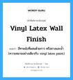 vinyl latex wall finish แปลว่า?, คำศัพท์ช่างภาษาอังกฤษ - ไทย vinyl latex wall finish คำศัพท์ภาษาอังกฤษ vinyl latex wall finish แปลว่า สีทาผนังที่ผสมด้วยกาว หรือยางและน้ำ (ความหมายอย่างเดียวกับ vinyl latex paint)