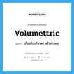 volumettric แปลว่า?, คำศัพท์ช่างภาษาอังกฤษ - ไทย volumettric คำศัพท์ภาษาอังกฤษ volumettric แปลว่า เกี่ยวกับปริมาตร หรือความจุ