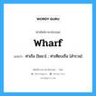 wharf แปลว่า?, คำศัพท์ช่างภาษาอังกฤษ - ไทย wharf คำศัพท์ภาษาอังกฤษ wharf แปลว่า ท่าเรือ [โยธา] ; ท่าเทียบเรือ [สำรวจ]