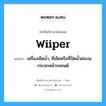 wiiper แปลว่า?, คำศัพท์ช่างภาษาอังกฤษ - ไทย wiiper คำศัพท์ภาษาอังกฤษ wiiper แปลว่า เครื่องเช็ดน้ำ, ที่เช็ดหรือที่ปัดน้ำฝนบนกระจกหน้ารถยนต์