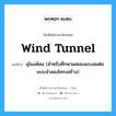 wind tunnel แปลว่า?, คำศัพท์ช่างภาษาอังกฤษ - ไทย wind tunnel คำศัพท์ภาษาอังกฤษ wind tunnel แปลว่า อุโมงค์ลม (สำหรับศึกษาผลของแรงลมต่อแบบจำลองโครงสร้าง)