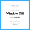 window-sill แปลว่า?, คำศัพท์ช่างภาษาอังกฤษ - ไทย window sill คำศัพท์ภาษาอังกฤษ window sill แปลว่า ธรณีหน้าต่าง