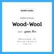 wood-wool แปลว่า?, คำศัพท์ช่างภาษาอังกฤษ - ไทย wood-wool คำศัพท์ภาษาอังกฤษ wood-wool แปลว่า มูลฝอย, ขี้กบ