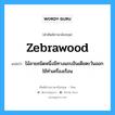 zebrawood แปลว่า?, คำศัพท์ช่างภาษาอังกฤษ - ไทย zebrawood คำศัพท์ภาษาอังกฤษ zebrawood แปลว่า ไม้ลายชนิดหนึ่งมีทางแถบอินเดียตะวันออก ใช้ทำเครื่องเรือน