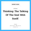 Thinking: The talking of the soul with itself., คำคมคน Thinking: The talking of the soul with itself. การคิด คือ การพูดของวิญญาณกับตัวมันเอง Plato หมวด Plato