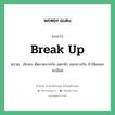 Break up แปลว่า?, สำนวนภาษาอังกฤษ Break up หมวด เลิกคบ ตัดขาดจากกัน แตกหัก แยกทางกัน ทำให้แหลกละเอียด