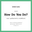 How do you do? แปลว่า?, สำนวนภาษาอังกฤษ How do you do? หมวด คุณเป็นอย่างไรบ้าง, สบายดีหรือเปล่า