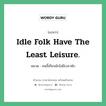 Idle folk have the least leisure. แปลว่า?, สำนวนภาษาอังกฤษ Idle folk have the least leisure. หมวด คนขี้เกียจมักไม่มีเวลาพัก คำสุภาษิต ภาษาอังกฤษ หมวด คำสุภาษิต ภาษาอังกฤษ