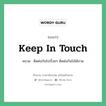 Keep in touch แปลว่า?, สำนวนภาษาอังกฤษ Keep in touch หมวด ติดต่อกันไปเรื่อยๆ ติดต่อกันไม่ได้ขาด