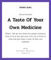 A Taste Of Your Own Medicine แปลว่า?, สำนวนภาษาอังกฤษ A Taste Of Your Own Medicine ตัวอย่าง Did you see those two people cutting in front of us in line just now? Let&#39;s cut in front of them and give them a taste of their own medicine!