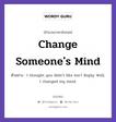 Change Someone&#39;s Mind แปลว่า?, สำนวนภาษาอังกฤษ Change Someone&#39;s Mind ตัวอย่าง I thought you didn&#39;t like her? Reply: Well, I changed my mind.