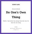 Do One&#39;s Own Thing แปลว่า?, สำนวนภาษาอังกฤษ Do One&#39;s Own Thing ตัวอย่าง My brother has always been like that. He does his own thing.